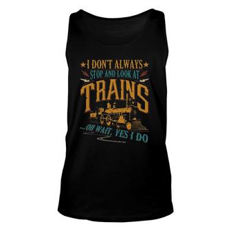 I Don't Always Stop And Look At Trains Locomotive Tank Top | Mazezy