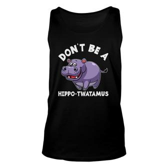 Don't Be A Hippo-Twatamus Funny Hippopotamus Hippo Lover Unisex Tank Top | Mazezy
