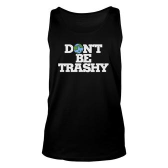 Don't Be Trashy Earth Day Humor Don't Litter Unisex Tank Top | Mazezy