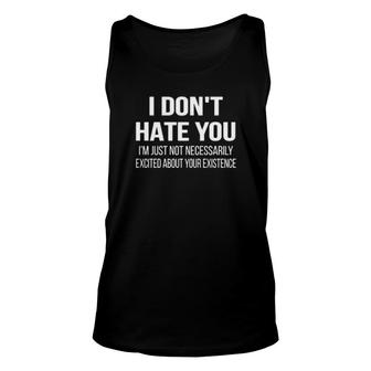 I Don't Hate You I'm Just Not Necessarily Excited About Your Existence Tank Top | Mazezy