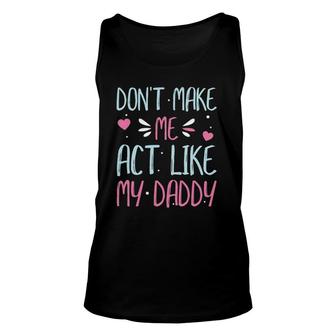 Don't Make Me Act Like My Daddy Funny Unisex Tank Top | Mazezy