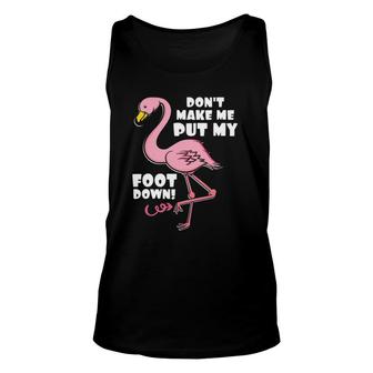 Don't Make Me Put My Foot Down Pink Flamingo Bird Gift Unisex Tank Top | Mazezy
