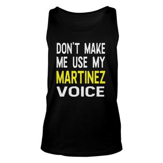 Don't Make Me Use My Martinez Voice Funny Men's Name Unisex Tank Top | Mazezy