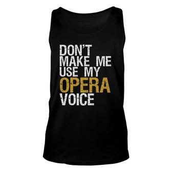 Don't Make Me Use My Opera Voice Opera Singer Gift Unisex Tank Top | Mazezy