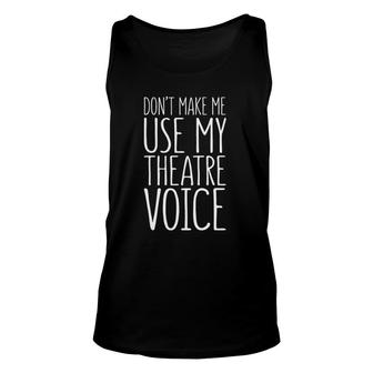 Don't Make Me Use My Theatre Voice Actor Actress Unisex Tank Top | Mazezy