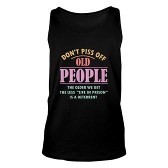 Don't Piss Off Old People The Older We Get The Less Life In Prison Is A Deterrent Hoodie Unisex Tank Top