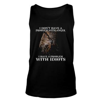 I Don't Have A Problem With Anger I Have A Problem With Idiots Owl Tank Top | Mazezy