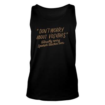Don't Worry About Vosotros Spanish Language Teacher Gifts Unisex Tank Top | Mazezy