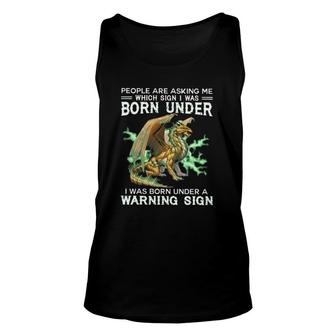 Dragon People Are Asking Me Which Sign I Was Born Under I Was Born Under A Warning Sign Tank Top | Mazezy
