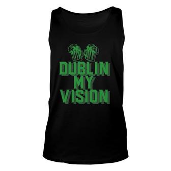 Dublin My Vision St Patrick's Day Irish Beer Drinking Meme Unisex Tank Top | Mazezy
