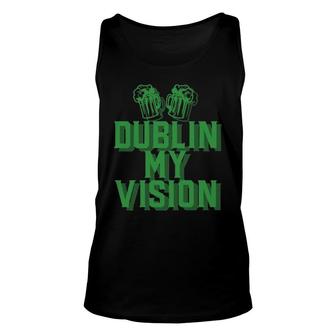 Dublin My Vision St Patrick's Day Irish Drinking Beer Meme Pullover Tank Top | Mazezy