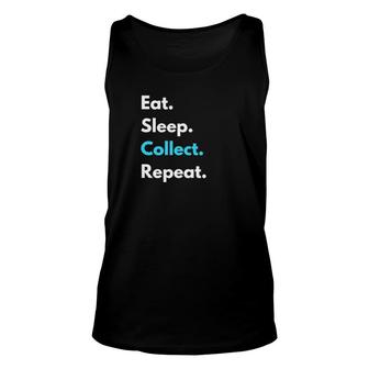 Eat Sleep Collect Repeat Collecting Hobby Simple Design Unisex Tank Top | Mazezy