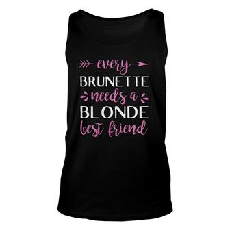Every Brunette Needs A Blonde Best Friend - Bff Unisex Tank Top
