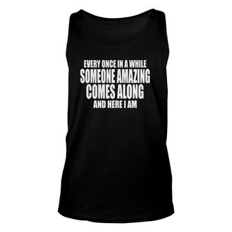 Every Once In A While Someone Amazing Comes Along Here I Am Unisex Tank Top | Mazezy