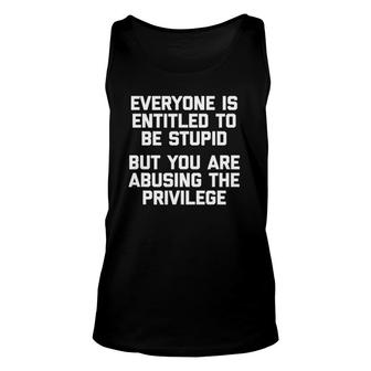 Everyone Is Entitled To Be Stupid Funny Saying Humor Unisex Tank Top | Mazezy