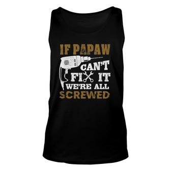 Family 365 If Papaw Can't Fix It We Are All Screwed Funny Unisex Tank Top | Mazezy