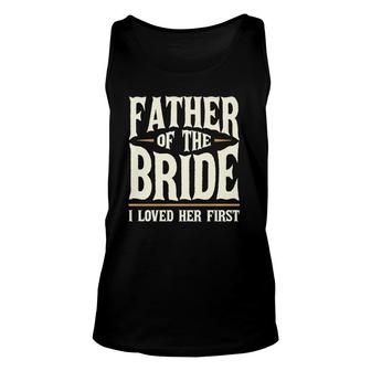 Father Of The Bride I Loved Her First Unisex Tank Top | Mazezy