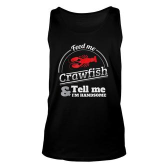 Feed Me Crawfish Tell Me I'm Handsome Unisex Tank Top | Mazezy