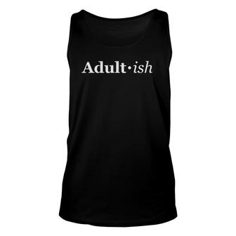Funny Adult-Ish Adultish 18Th 21St Birthday Graduation Gift Unisex Tank Top | Mazezy