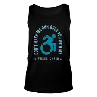 Funny Amputee Don't Make Me Run Over You With My Wheelchair Unisex Tank Top | Mazezy