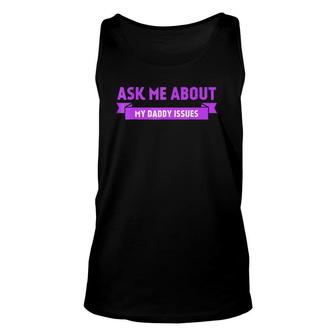 Funny Ask Me About My Daddy Issues Graphic Unisex Tank Top | Mazezy