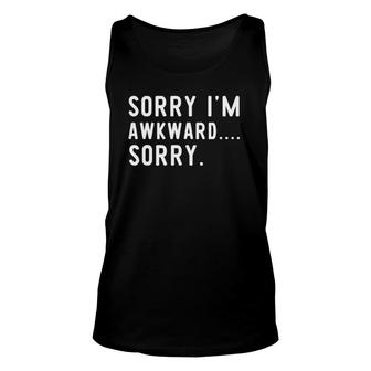 Funny Awkward Quote Sorry I'm Awkward Sorry Unisex Tank Top | Mazezy
