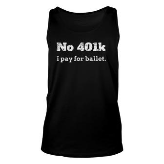 Funny Dance Dad Gift - No 401K, I Pay For Ballet Dance Dad Unisex Tank Top | Mazezy