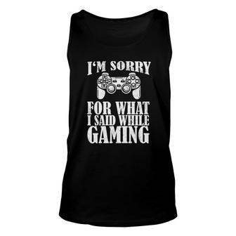 Funny Gamer T Sorry For What I Said While Gaming Unisex Tank Top | Mazezy