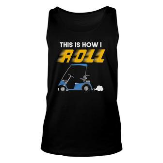 Funny Golfer This Is How I Roll Golf Cart Unisex Tank Top | Mazezy