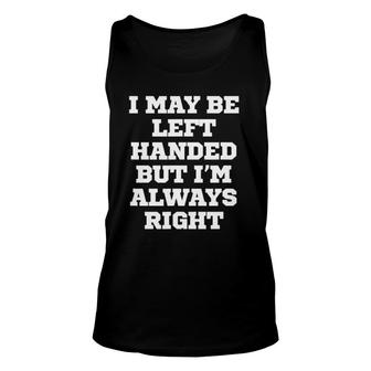 Funny I May Be Left Handed But I'm Always Right Unisex Tank Top | Mazezy
