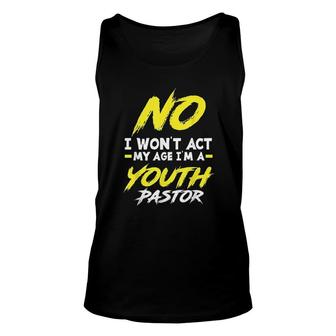 Funny I Wont Act My Age Im A Youth Pastor Christian Gift Unisex Tank Top | Mazezy