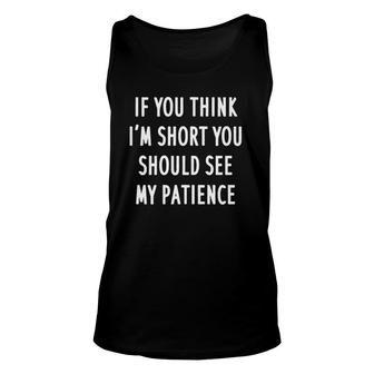 Funny If You Think I'm Short You Should See My Patience Unisex Tank Top | Mazezy