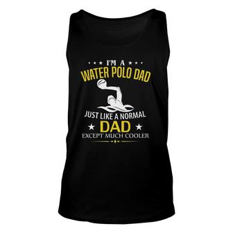Funny I'm A Water Polo Dad Like A Normal - Just Much Cooler Unisex Tank Top | Mazezy
