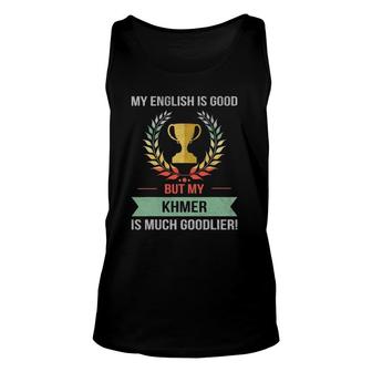 Funny My English Is Good But My Khmer Is Goodlier Unisex Tank Top | Mazezy