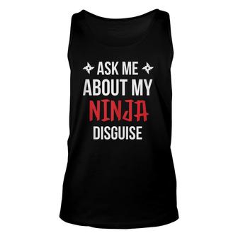 Funny Ninja Tee - Ask Me About My Ninja Disguise Unisex Tank Top | Mazezy