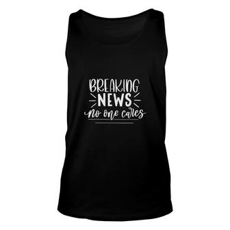 Funny Quotes Breaking News No One Cares Unisex Tank Top | Mazezy