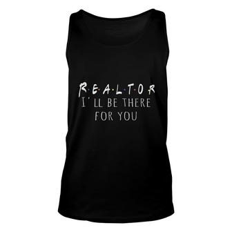 Funny Realtor Gift Real Estate Is There For You Unisex Tank Top - Thegiftio UK