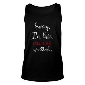 Funny Saying Pet Lovers Gift Sorry I'm Late I Saw A Dog Unisex Tank Top | Mazezy
