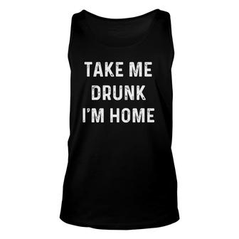 Funny Take Me Drunk I'm Home Quote Design Unisex Tank Top | Mazezy