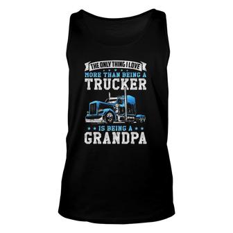 Funny Truck Driver Grandfather Love Being A Trucker Grandpa Unisex Tank Top | Mazezy