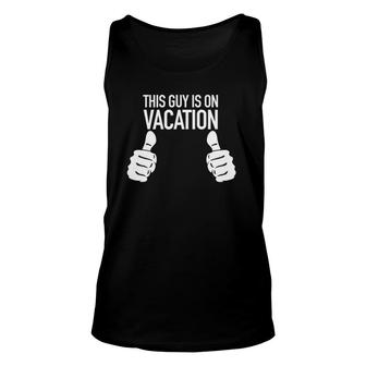 Funny Vacation - This Guy Is On Vacation Unisex Tank Top | Mazezy