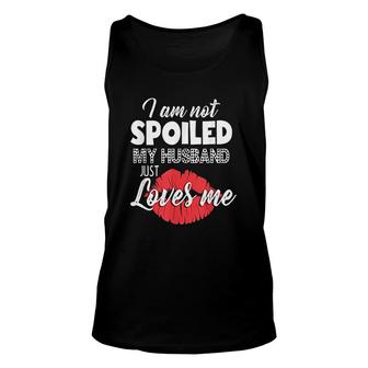 Funny Wife I Am Not Spoiled My Husband Just Loves Me Husband And Wife Unisex Tank Top - Thegiftio UK