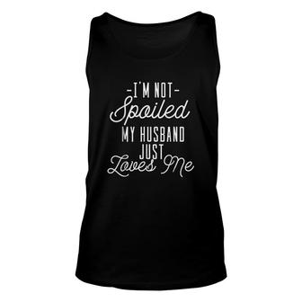 Funny Wife Shirt I Am Not Spoiled My Husband Just Loves Me Husband And Wife Unisex Tank Top - Thegiftio UK