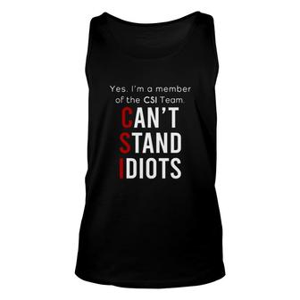 Funny Yes I'm A Member Of The Csi Team Ccc't Stand Idiots Unisex Tank Top | Mazezy