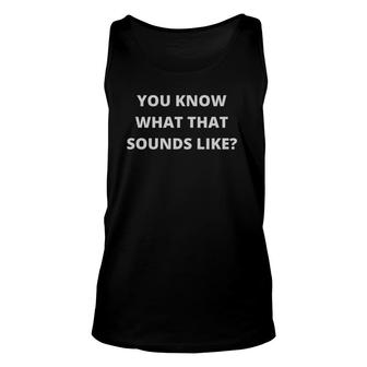 Funny - You Know What That Sounds Like Not My Problem Unisex Tank Top