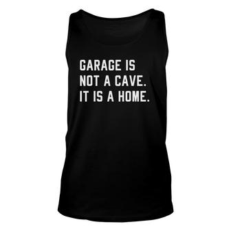 Garage Is Not A Cave It Is A Home Funny Quote For Men Unisex Tank Top | Mazezy