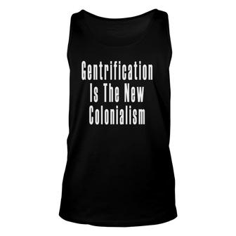 Gentrification Is The New Colonialism Tee Unisex Tank Top | Mazezy