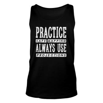 Gis - Practice Safe Mapping Always Use Projections Unisex Tank Top | Mazezy