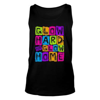 Glow Hard Or Glow Home Design For A Glow Party Lovers Unisex Tank Top | Mazezy