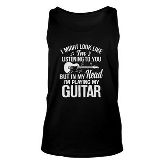 Guitar Might Look Like I Am Listening To You But In My Head I Am Playing Guitar Unisex Tank Top - Thegiftio UK
